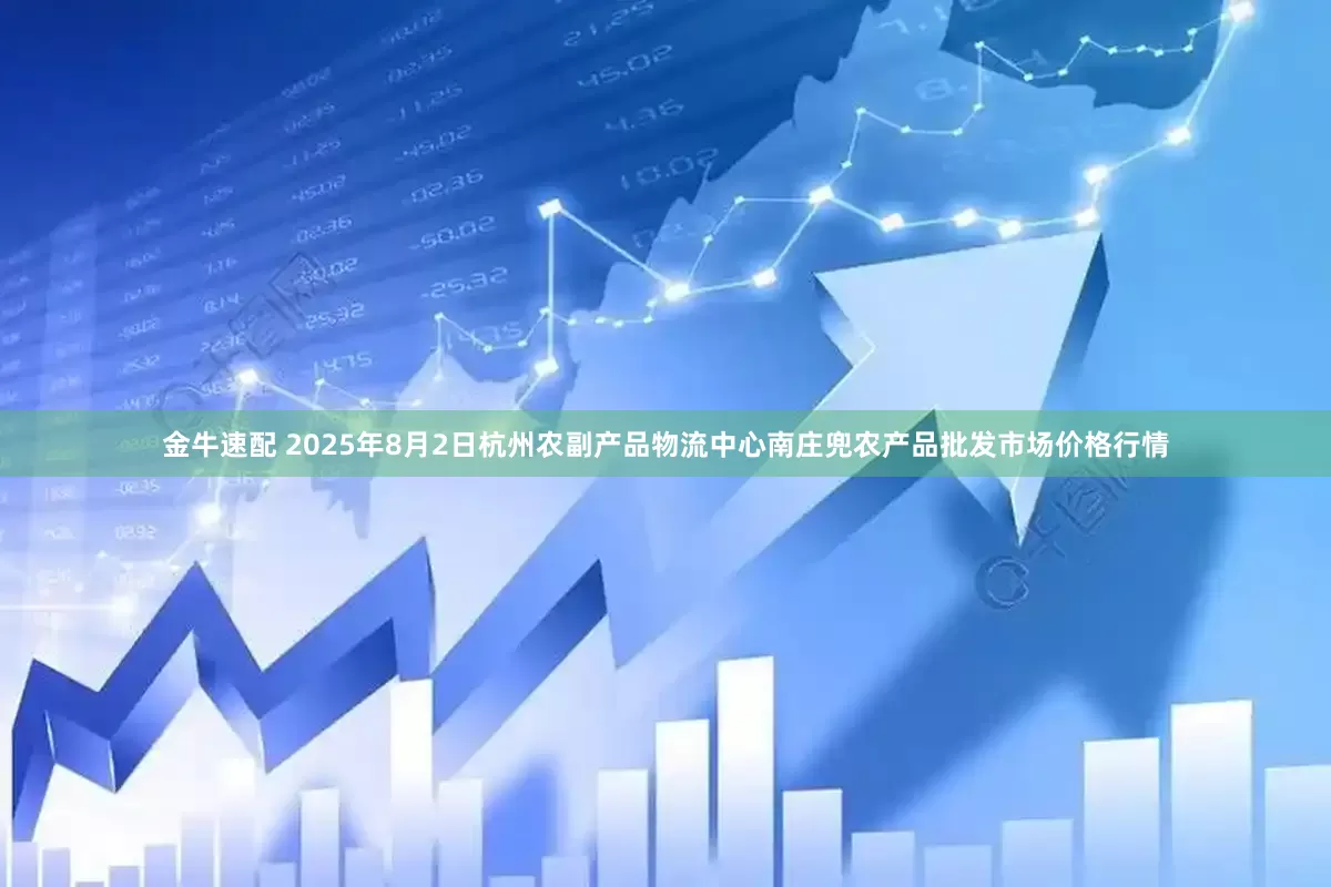 金牛速配 2025年8月2日杭州农副产品物流中心南庄兜农产品批发市场价格行情