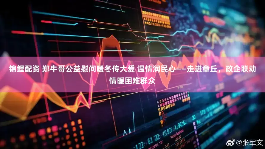 锦鲤配资 郑牛哥公益慰问暖冬传大爱 温情润民心——走进章丘，政企联动情暖困难群众